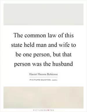The common law of this state held man and wife to be one person, but that person was the husband Picture Quote #1