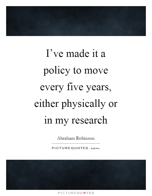 I've made it a policy to move every five years, either physically or in my research Picture Quote #1