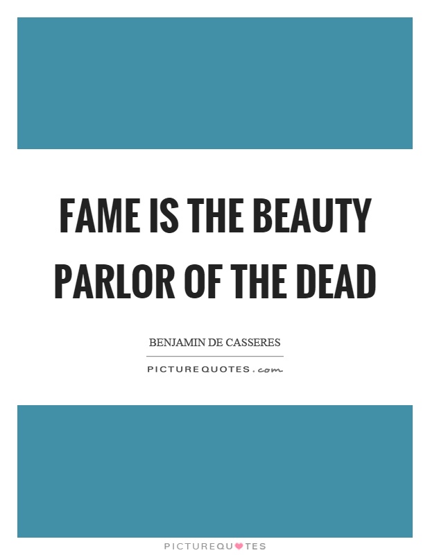 Fame is the beauty parlor of the dead Picture Quote #1