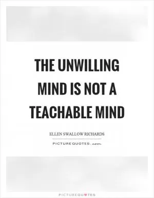 The unwilling mind is not a teachable mind Picture Quote #1
