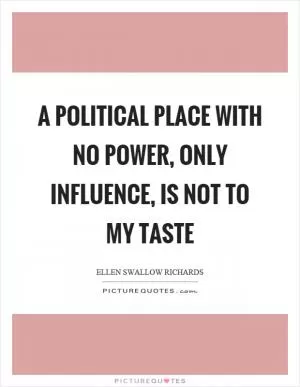 A political place with no power, only influence, is not to my taste Picture Quote #1
