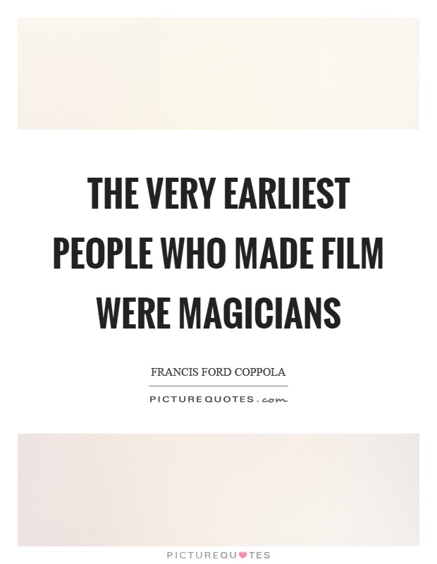 The very earliest people who made film were magicians Picture Quote #1