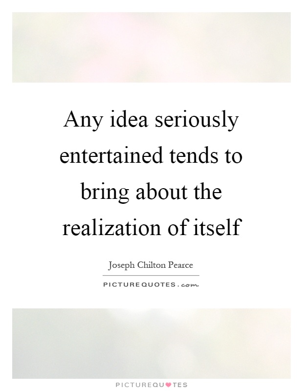 Any idea seriously entertained tends to bring about the realization of itself Picture Quote #1