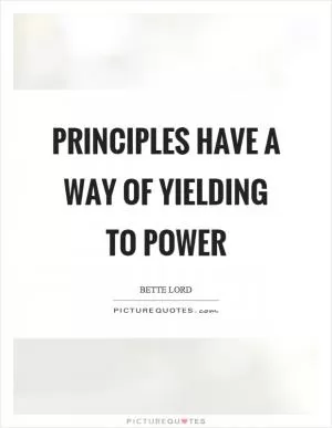 Principles have a way of yielding to power Picture Quote #1