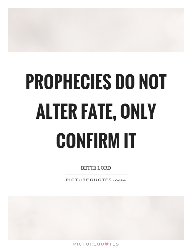 Prophecies do not alter fate, only confirm it Picture Quote #1