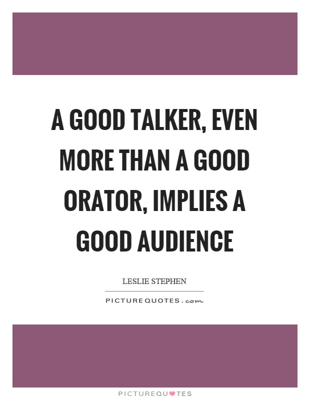 A good talker, even more than a good orator, implies a good audience Picture Quote #1