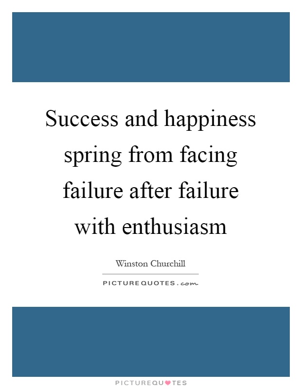 Success and happiness spring from facing failure after failure with enthusiasm Picture Quote #1