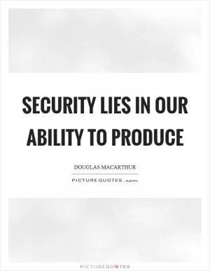 Security lies in our ability to produce Picture Quote #1