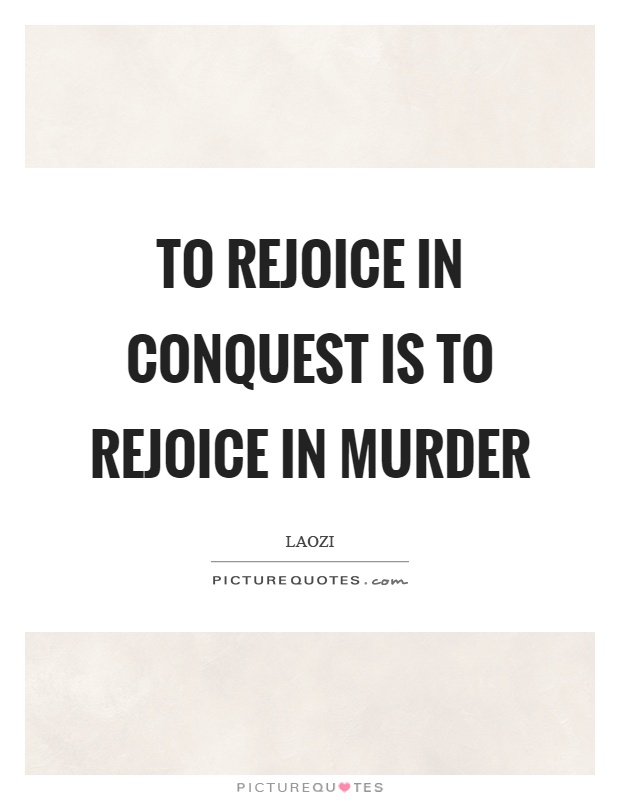 To rejoice in conquest is to rejoice in murder Picture Quote #1