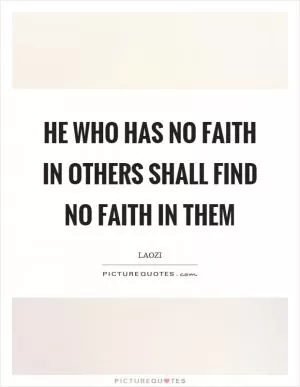 He who has no faith in others shall find no faith in them Picture Quote #1