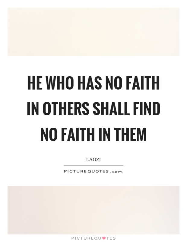 He who has no faith in others shall find no faith in them Picture Quote #1