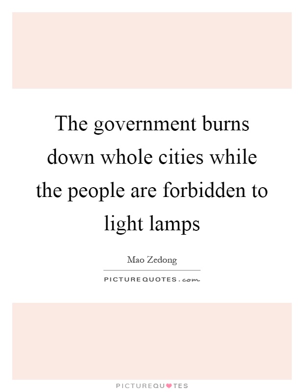 The government burns down whole cities while the people are forbidden to light lamps Picture Quote #1