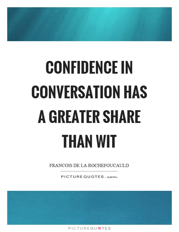 Confidence in conversation has a greater share than wit Picture Quote #1