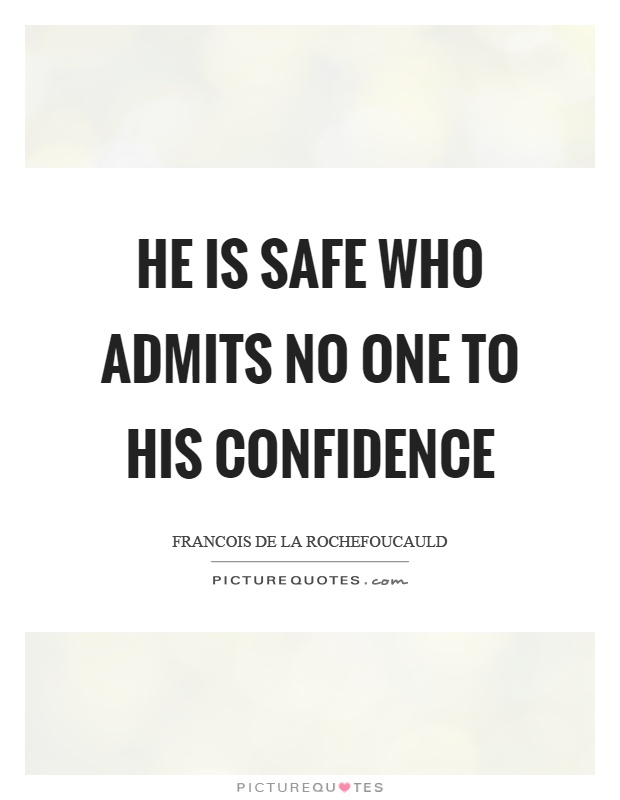 He is safe who admits no one to his confidence Picture Quote #1