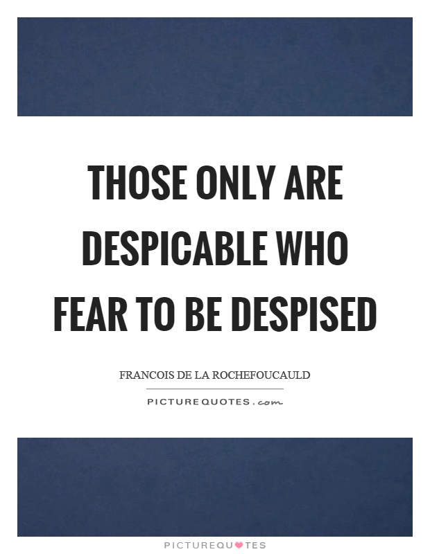 Those only are despicable who fear to be despised Picture Quote #1