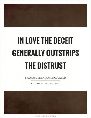 In love the deceit generally outstrips the distrust Picture Quote #1