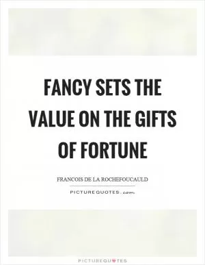 Fancy sets the value on the gifts of fortune Picture Quote #1