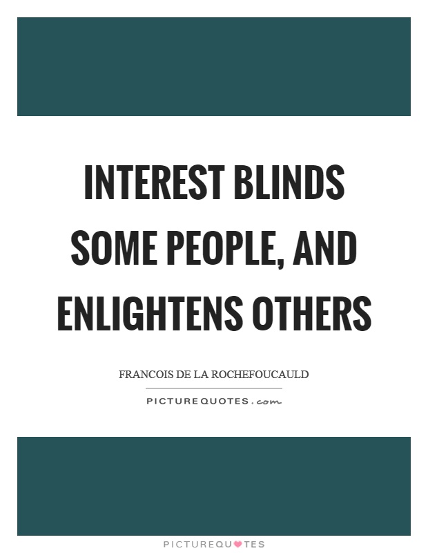 Interest blinds some people, and enlightens others Picture Quote #1