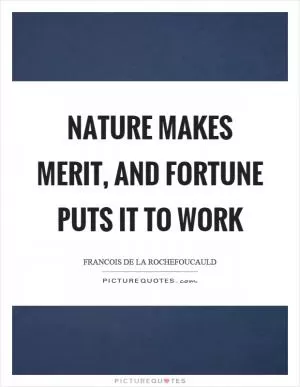 Nature makes merit, and fortune puts it to work Picture Quote #1