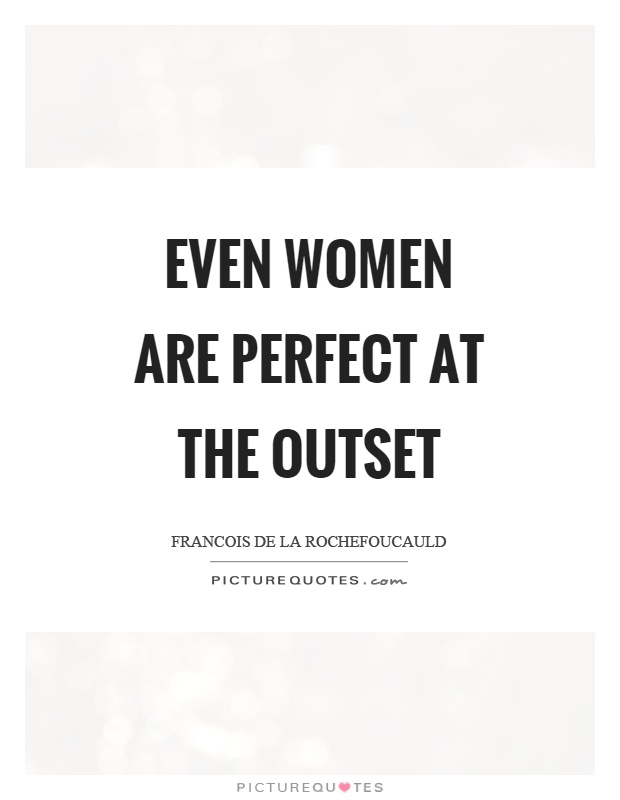 Even women are perfect at the outset Picture Quote #1