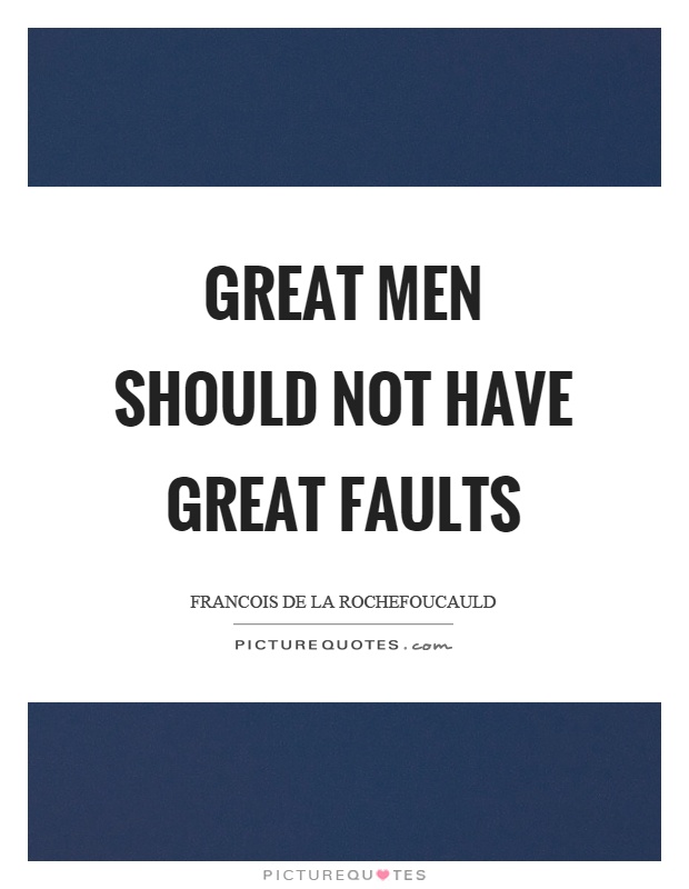 Great men should not have great faults Picture Quote #1