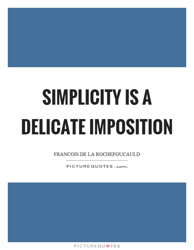 Simplicity is a delicate imposition Picture Quote #1