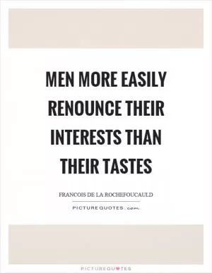 Men more easily renounce their interests than their tastes Picture Quote #1
