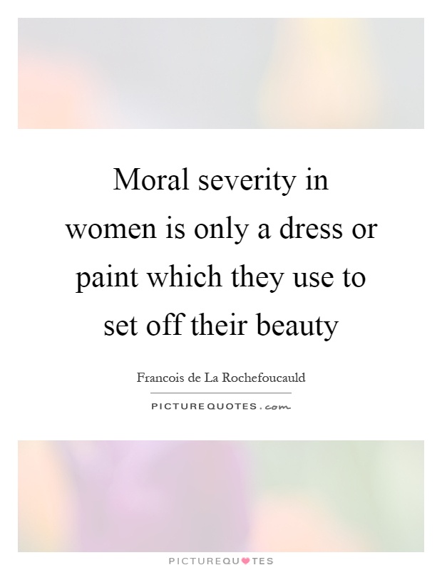 Moral severity in women is only a dress or paint which they use to set off their beauty Picture Quote #1