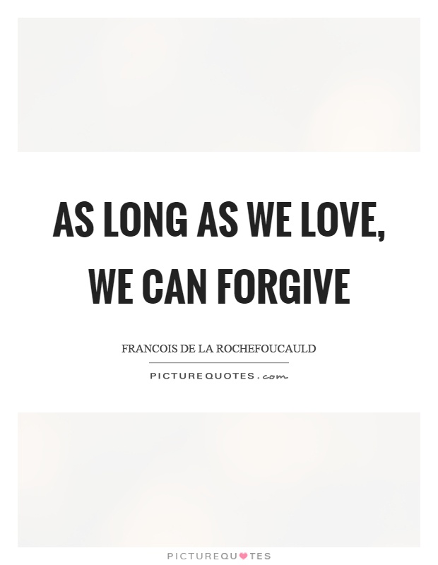 As long as we love, we can forgive Picture Quote #1