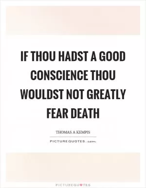 If thou hadst a good conscience thou wouldst not greatly fear death Picture Quote #1