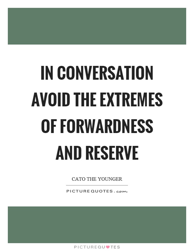 In conversation avoid the extremes of forwardness and reserve Picture Quote #1
