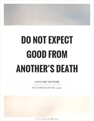 Do not expect good from another’s death Picture Quote #1