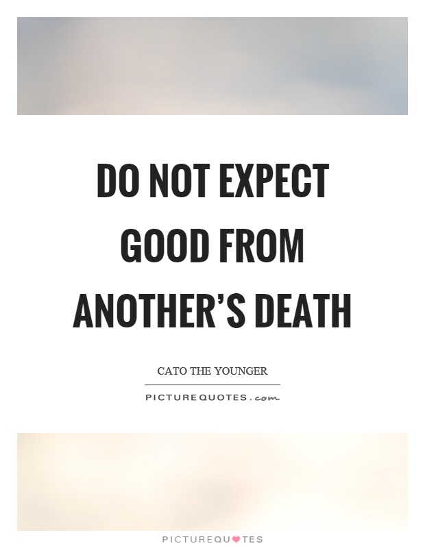 Do not expect good from another's death Picture Quote #1