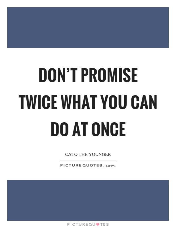Don't promise twice what you can do at once Picture Quote #1