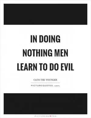 In doing nothing men learn to do evil Picture Quote #1