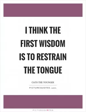 I think the first wisdom is to restrain the tongue Picture Quote #1