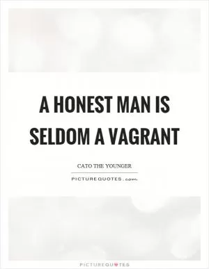 A honest man is seldom a vagrant Picture Quote #1