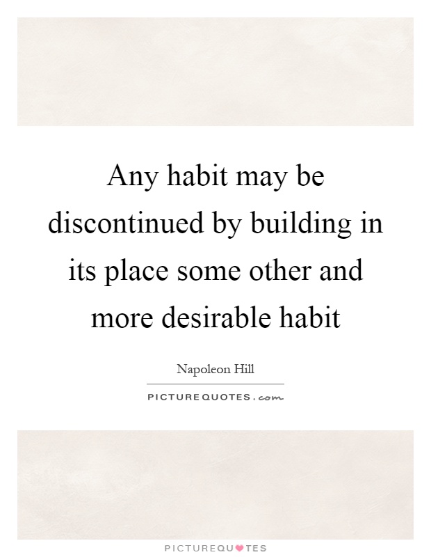 Any habit may be discontinued by building in its place some other and more desirable habit Picture Quote #1
