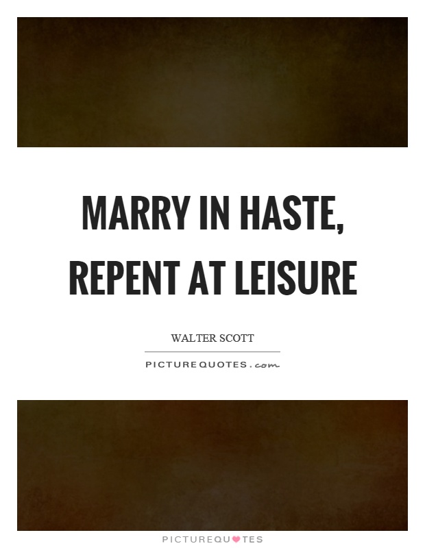 Marry in haste, repent at leisure Picture Quote #1