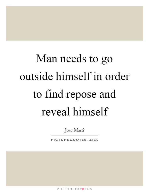 Man needs to go outside himself in order to find repose and reveal himself Picture Quote #1