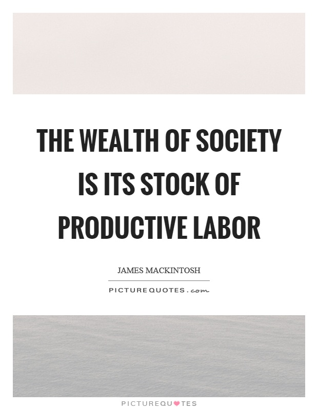 The wealth of society is its stock of productive labor Picture Quote #1