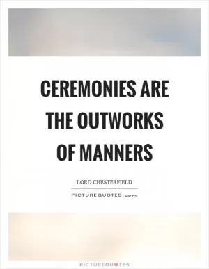 Ceremonies are the outworks of manners Picture Quote #1