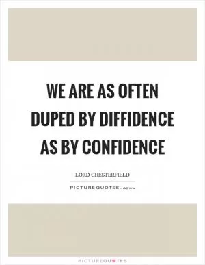 We are as often duped by diffidence as by confidence Picture Quote #1