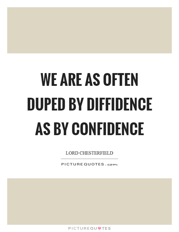 We are as often duped by diffidence as by confidence Picture Quote #1