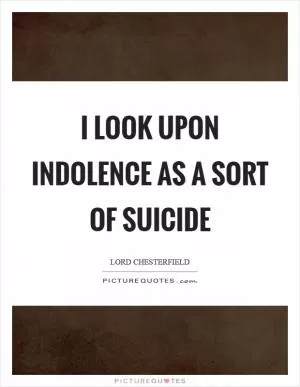 I look upon indolence as a sort of suicide Picture Quote #1