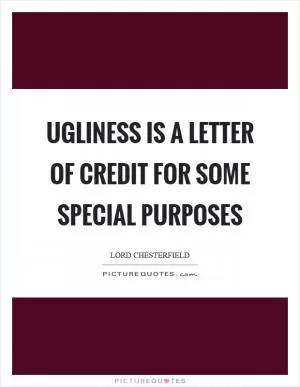 Ugliness is a letter of credit for some special purposes Picture Quote #1