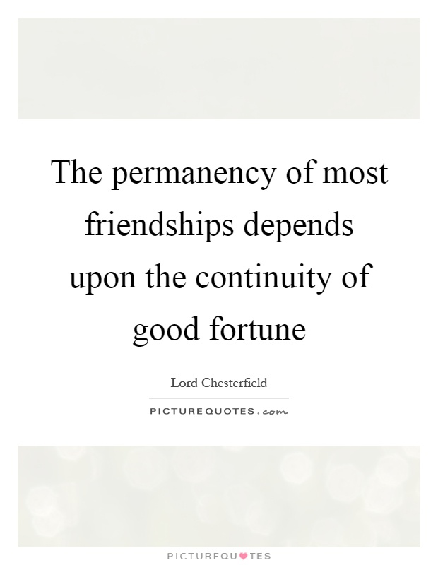 The permanency of most friendships depends upon the continuity of good fortune Picture Quote #1