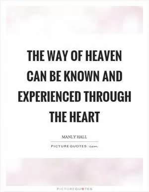 The way of heaven can be known and experienced through the heart Picture Quote #1
