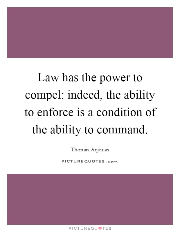 Law has the power to compel: indeed, the ability to enforce is a condition of the ability to command Picture Quote #1
