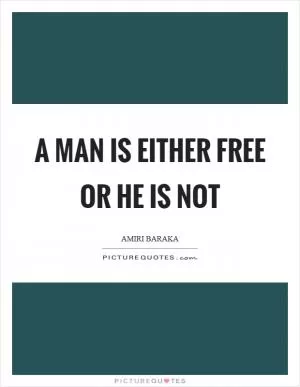 A man is either free or he is not Picture Quote #1